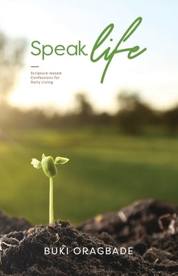 Speak Life: Scripture - based Confessions for Daily Living by Oragbade, Buki