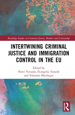 Intertwining Criminal Justice and Immigration Control in the EU by Vavoula, Niovi