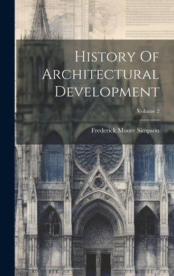 History Of Architectural Development; Volume 2 by Simpson, Frederick Moore