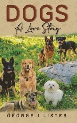 Dogs A Love Story by Lister, George I.