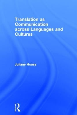 Translation as Communication across Languages and Cultures by House, Juliane
