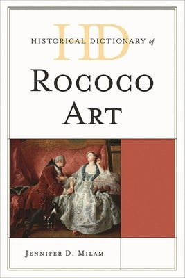 Historical Dictionary of Rococo Art by Milam, Jennifer D.