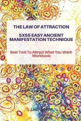 The Law of Attraction 5x55 Easy Ancient Manifestation Technique: Best Tool to Attract What You Want- Workbook by Nguyen, Lisa