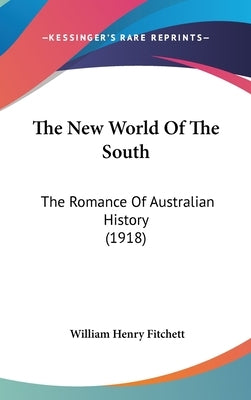 The New World Of The South: The Romance Of Australian History (1918) by Fitchett, William Henry