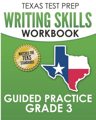 TEXAS TEST PREP Writing Skills Workbook Guided Practice Grade 3: Full Coverage of the TEKS Writing Standards by Hawas, T.