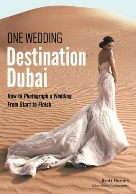 One Wedding: Destination Dubai: How to Photograph a Wedding from Start to Finish by Florens, Brett