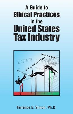 A Guide to Ethical Practices in the United States Tax Industry by Simon Ph. D., Terrence E.
