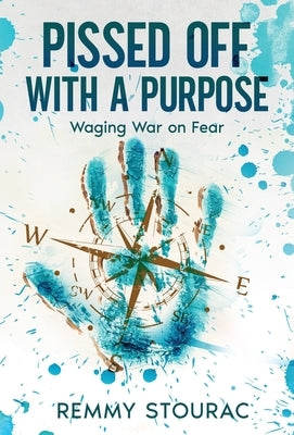 Pissed Off with a Purpose: Waging War on Fear by Stourac, Remmy