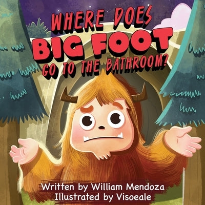 Where does Big Foot go to the bathroom?: A Funny Adventure Story for Kids of All Ages by Mendoza, William