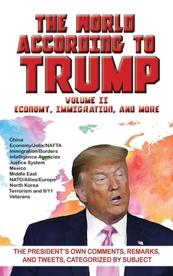 World According to Trump: Volume II - Economy, Immigration, and more: The President's Own Comments, Remarks, and Tweets, Categorized by Subject by ARC Manor