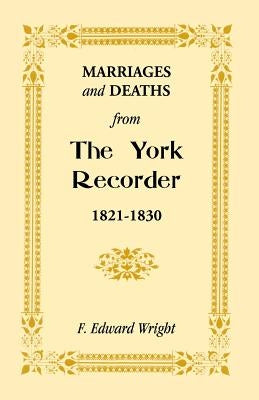 Marriages and Deaths from the York Recorder, 1821-1830 by Wright, F. Edward