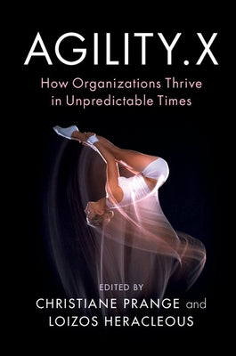 Agility.X: How Organizations Thrive in Unpredictable Times by Prange, Christiane