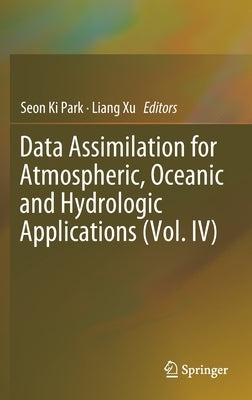 Data Assimilation for Atmospheric, Oceanic and Hydrologic Applications (Vol. IV) by Park, Seon Ki