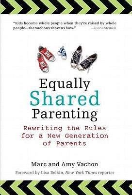 Equally Shared Parenting: Rewriting the Rules for a New Generation of Parents by Vachon, Marc