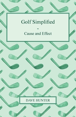 Golf Simplified - Cause and Effect by Hunter, Dave