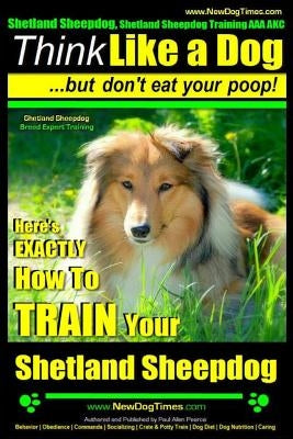 Shetland Sheepdog, Shetland Sheepdog Training AAA AKC: Think Like a Dog, but Don't Eat Your Poop! - Shetland Sheepdog Breed Expert Training -: Here's by Pearce, Paul Allen