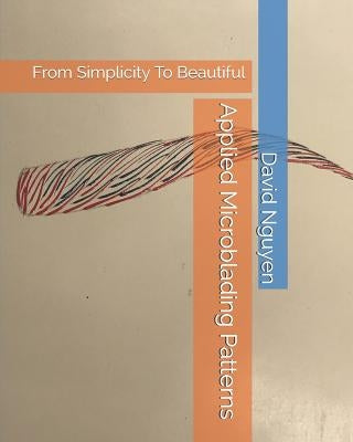 Applied Microblading Patterns: From Simplicity To Beautiful by Nguyen, David