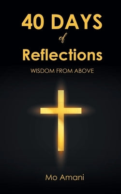 40 DAYS of Reflections: Wisdom from Above by Amani, Mo