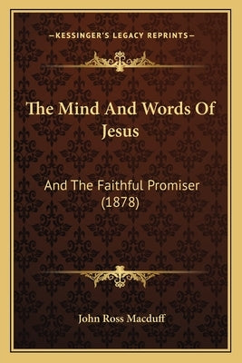 The Mind And Words Of Jesus: And The Faithful Promiser (1878) by Macduff, John Ross