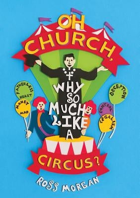 Oh Church Why So Much Like a Circus? by Morgan, Ross J.