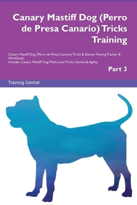Canary Mastiff Dog (Perro de Presa Canario) Tricks Training Canary Mastiff Dog Tricks & Games Training Tracker & Workbook. Includes: Canary Mastiff Do by Central, Training