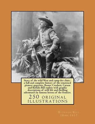 Story of the wild West and camp-fire chats: a full and complete history of the renowned pioneer quartette, Boone, Crockett, Carson and Buffalo Bill re by 1846-1917, Buffalo Bill