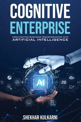 Cognitive Enterprise: Architecting Business Transformation with Artificial Intelligence by Kulkarni, Shekhar