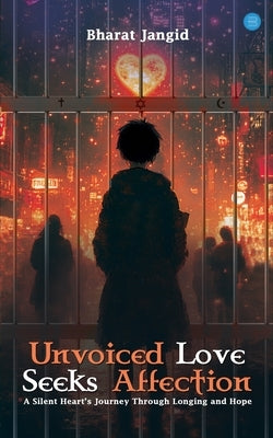 Unvoiced Love Seeks Affection by Jangid, Bharat