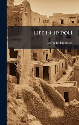 Life In Tripoli by Thompson, George E.
