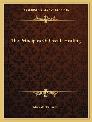 The Principles Of Occult Healing by Burnett, Mary Weeks