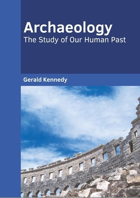 Archaeology: The Study of Our Human Past by Kennedy, Gerald