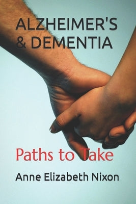 Alzheimer's & Dementia: Paths to Take by Nixon, Anne Elizabeth