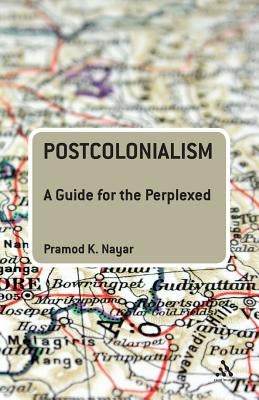 Postcolonialism: A Guide for the Perplexed by Nayar, Pramod K.