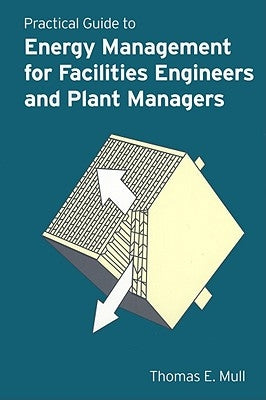 Practical Guide to Energy Management for Facilities Engineers and Managers by Mull, Thomas E.