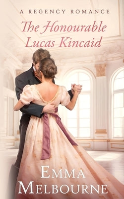 The Honourable Lucas Kincaid: A Regency Historical Romance by Melbourne, Emma