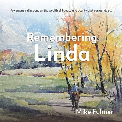 Remembering Linda: A Woman's Reflections on the Wealth of Beauty and Bounty That Surrounds Us. by Fulmer, Mike