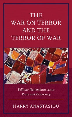 The War on Terror and Terror of War: Bellicose Nationalism versus Peace and Democracy by Anastasiou, Harry