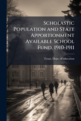 Scholastic Population and State Apportionment Available School Fund, 1910-1911 by Texas Dept of Education [From Old Cat