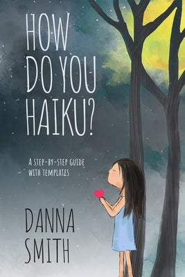 How Do You Haiku?: A Step-by-Step Guide with Templates by Smith, Danna