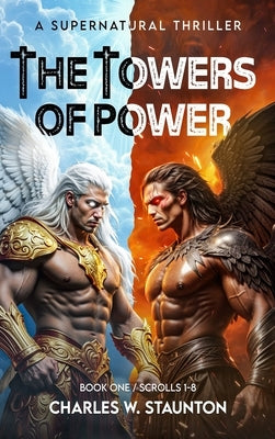 The Towers of Power: The Antichrists / Scrolls 1-8 by Staunton, Charles W.