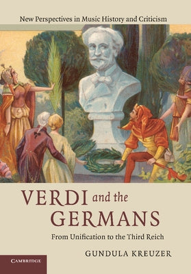 Verdi and the Germans: From Unification to the Third Reich by Kreuzer, Gundula