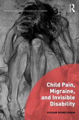Child Pain, Migraine, and Invisible Disability by Honeyman, Susan