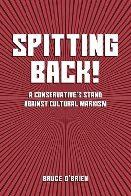 Spitting Back!: A Conservative's Stand against Cultural Marxism by O'Brien, Bruce