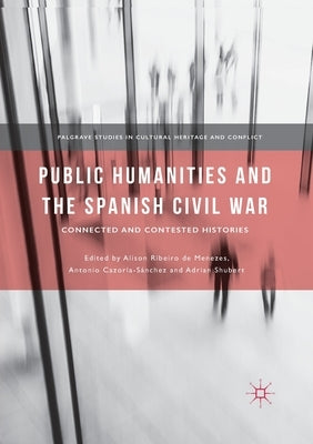Public Humanities and the Spanish Civil War: Connected and Contested Histories by Ribeiro De Menezes, Alison