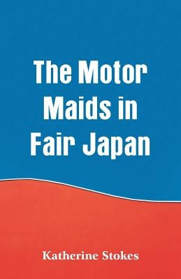 The Motor Maids in Fair Japan by Stokes, Katherine