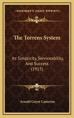 The Torrens System: Its Simplicity, Serviceability, And Success (1915) by Cameron, Arnold Guyot