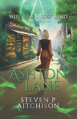 The Witches of Scotland Romance Series: Ashton Lane by Aitchison, Steven P.