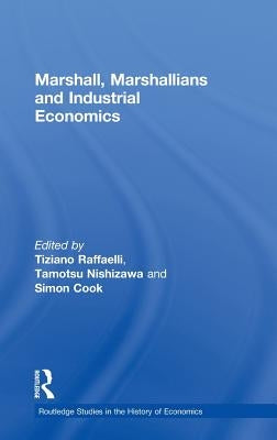 Marshall, Marshallians and Industrial Economics by Raffaelli, Tiziano
