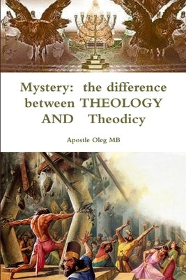 Mystery: the difference between THEOLOGY AND Theodicy by Mb, Apostle Oleg