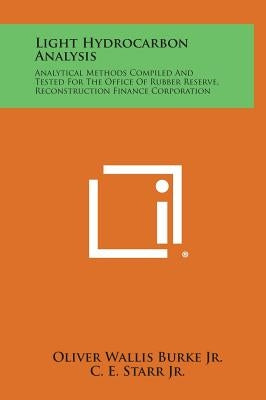 Light Hydrocarbon Analysis: Analytical Methods Compiled and Tested for the Office of Rubber Reserve, Reconstruction Finance Corporation by Burke, Oliver Wallis, Jr.